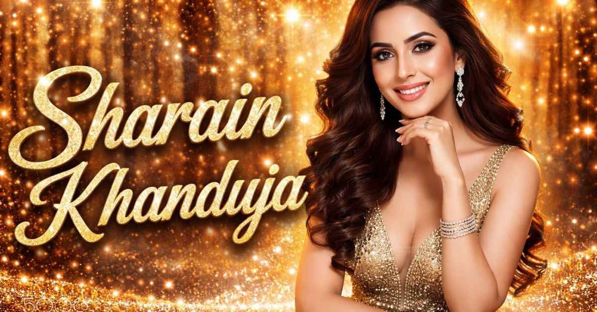 Sharain Khanduja: Complete Biography & Career 2026